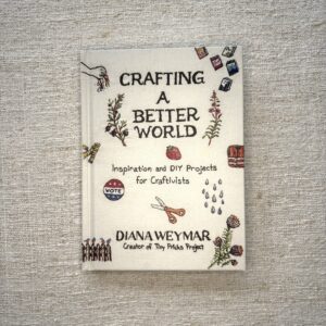 Crafting a Better World: Inspiration and DIY Projects for Craftivists